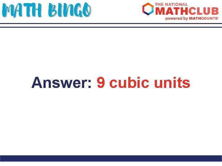 MATH BINGO Answer: 9 cubic units 