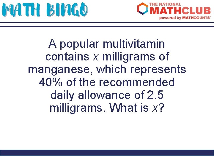 MATH BINGO A popular multivitamin contains x milligrams of manganese, which represents 40% of