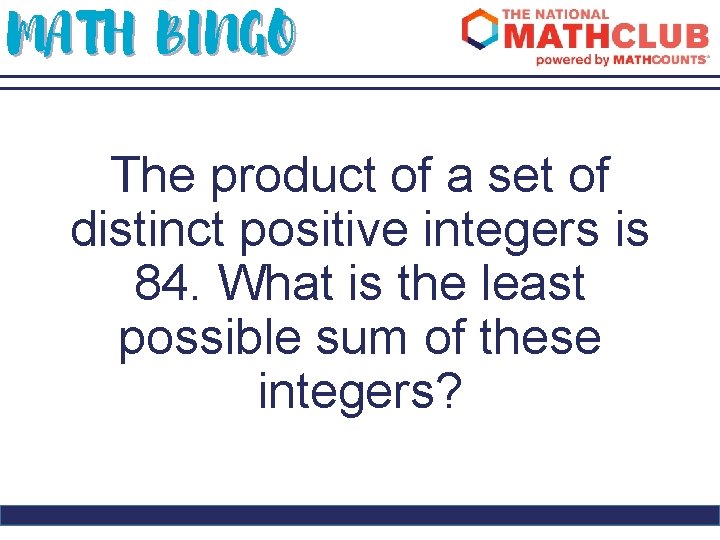 MATH BINGO The product of a set of distinct positive integers is 84. What