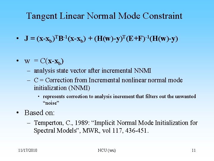 Tangent Linear Normal Mode Constraint • J = (x-xb)TB-1(x-xb) + (H(w)-y)T(E+F)-1(H(w)-y) • w =