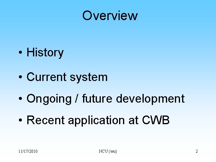 Overview • History • Current system • Ongoing / future development • Recent application