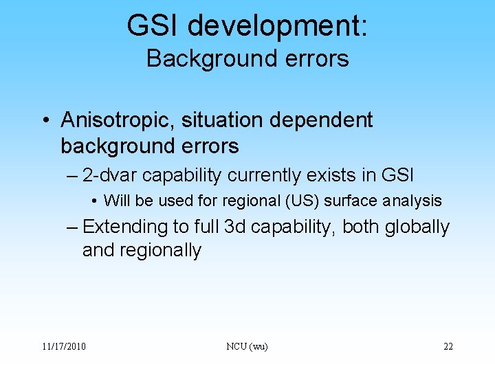 GSI development: Background errors • Anisotropic, situation dependent background errors – 2 -dvar capability