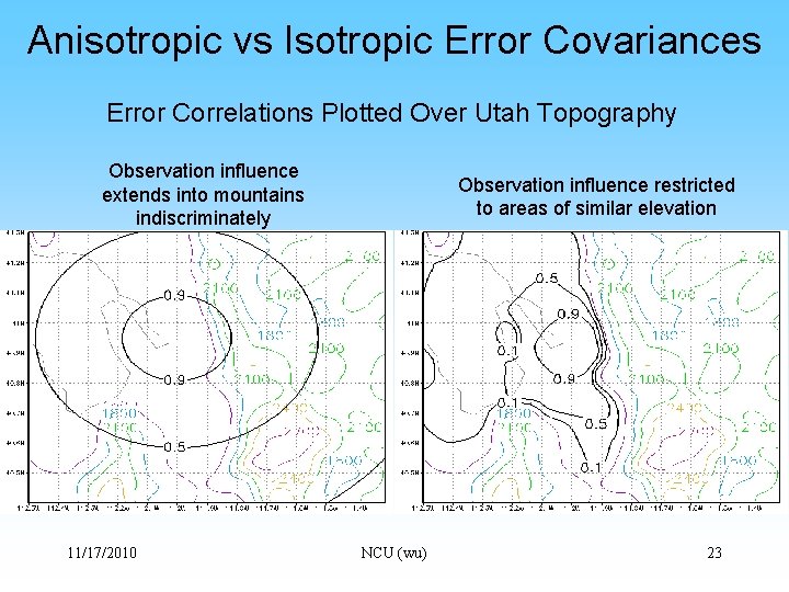 Anisotropic vs Isotropic Error Covariances Error Correlations Plotted Over Utah Topography Observation influence extends