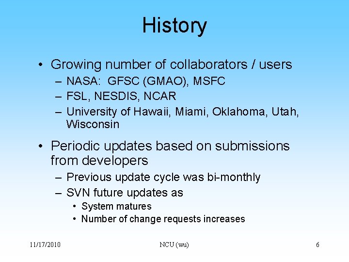 History • Growing number of collaborators / users – NASA: GFSC (GMAO), MSFC –