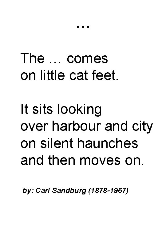 … The … comes on little cat feet. It sits looking over harbour and