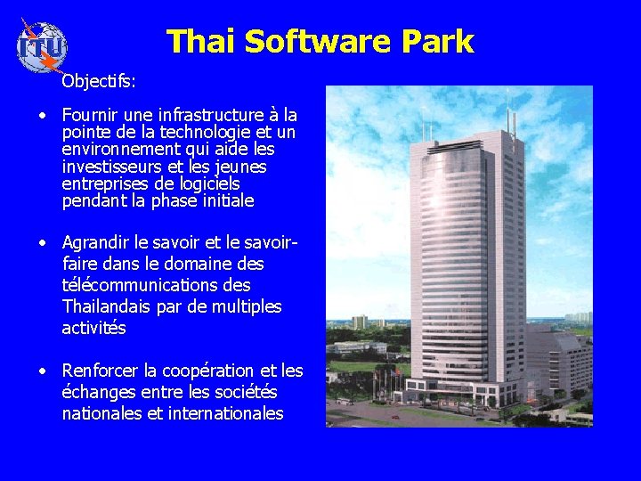 Thai Software Park Objectifs: • Fournir une infrastructure à la pointe de la technologie