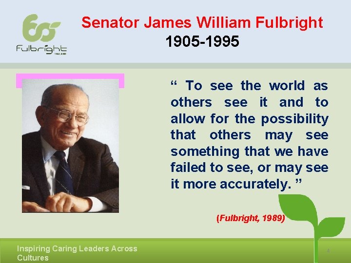 Senator James William Fulbright 1905 -1995 “ To see the world as others see