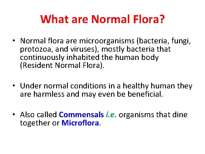 What are Normal Flora? • Normal flora are microorganisms (bacteria, fungi, protozoa, and viruses),