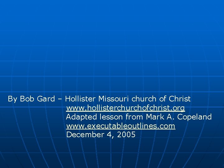 By Bob Gard – Hollister Missouri church of Christ www. hollisterchurchofchrist. org Adapted lesson