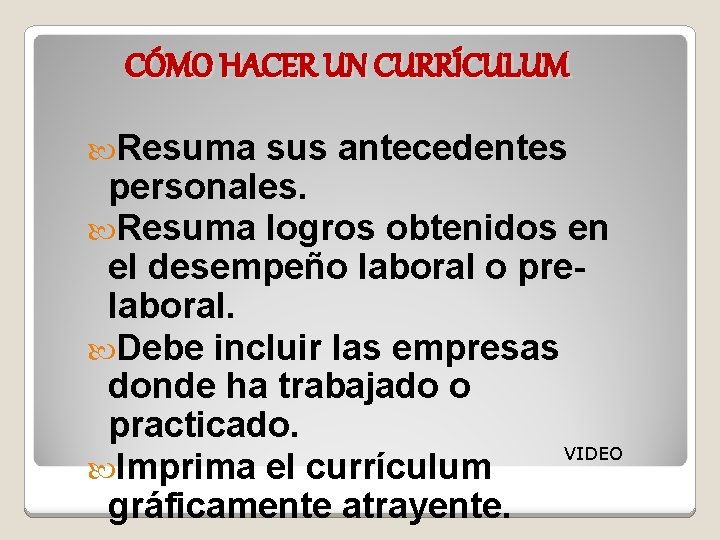 CÓMO HACER UN CURRÍCULUM Resuma sus antecedentes personales. Resuma logros obtenidos en el desempeño