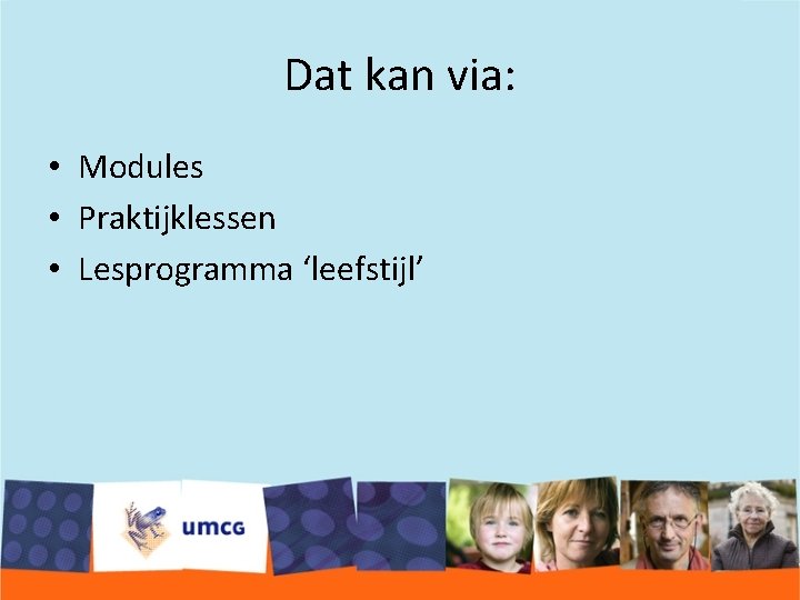 Dat kan via: • Modules • Praktijklessen • Lesprogramma ‘leefstijl’ 