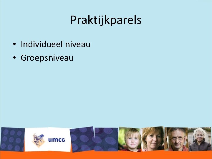 Praktijkparels • Individueel niveau • Groepsniveau 