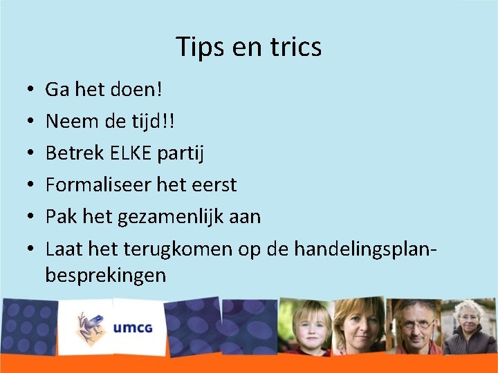 Tips en trics • • • Ga het doen! Neem de tijd!! Betrek ELKE