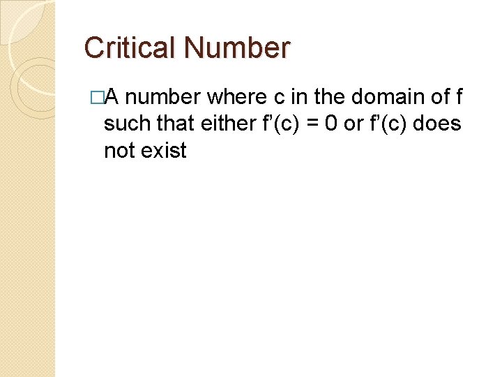 Critical Number �A number where c in the domain of f such that either