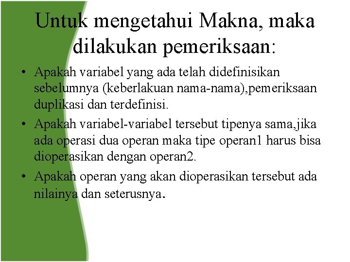 Untuk mengetahui Makna, maka dilakukan pemeriksaan: • Apakah variabel yang ada telah didefinisikan sebelumnya