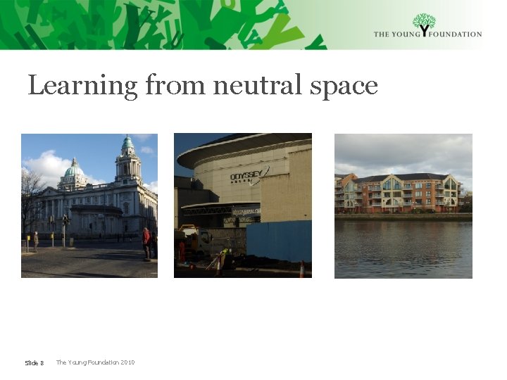 Learning from neutral space Slide 8 The Young Foundation 2010 