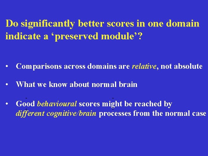 Do significantly better scores in one domain indicate a ‘preserved module’? • Comparisons across