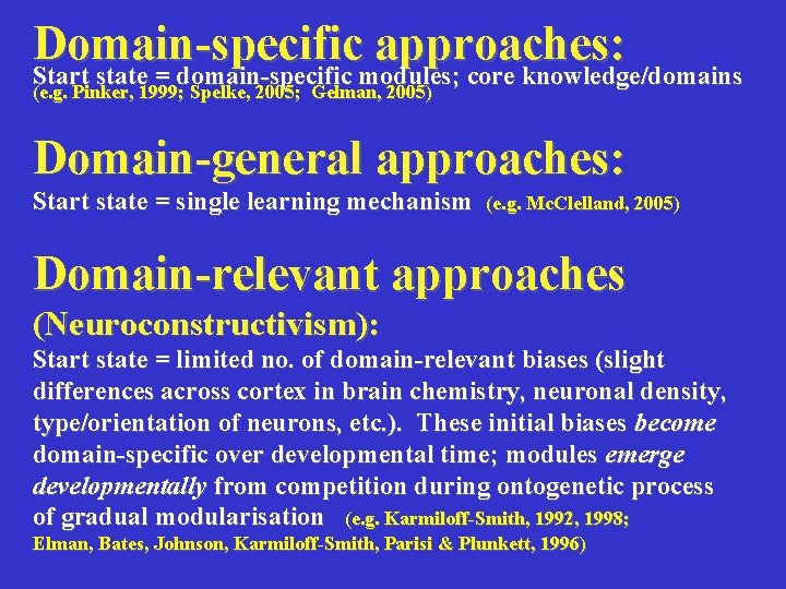 Domain-specific approaches: Start state = domain-specific modules; core knowledge/domains (e. g. Pinker, 1999; Spelke,