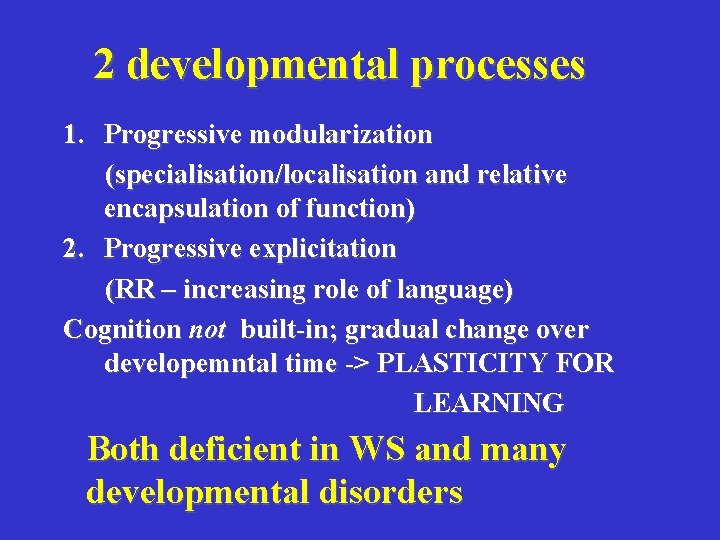 2 developmental processes 1. Progressive modularization (specialisation/localisation and relative encapsulation of function) 2. Progressive