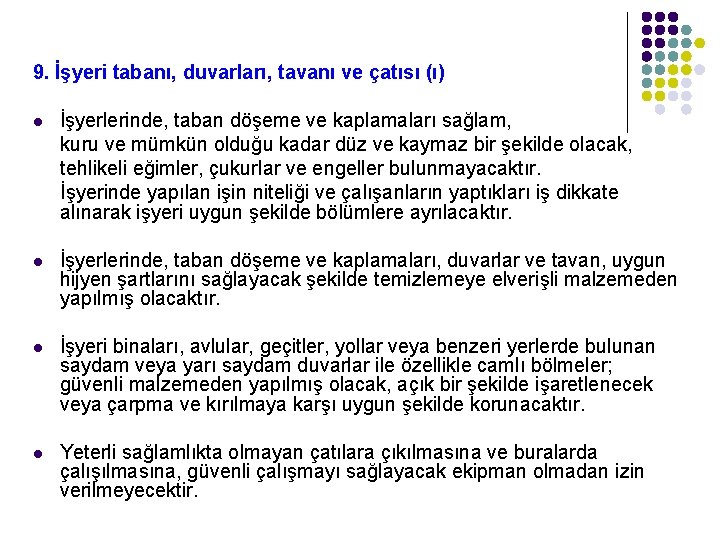 9. İşyeri tabanı, duvarları, tavanı ve çatısı (ı) İşyerlerinde, taban döşeme ve kaplamaları sağlam,