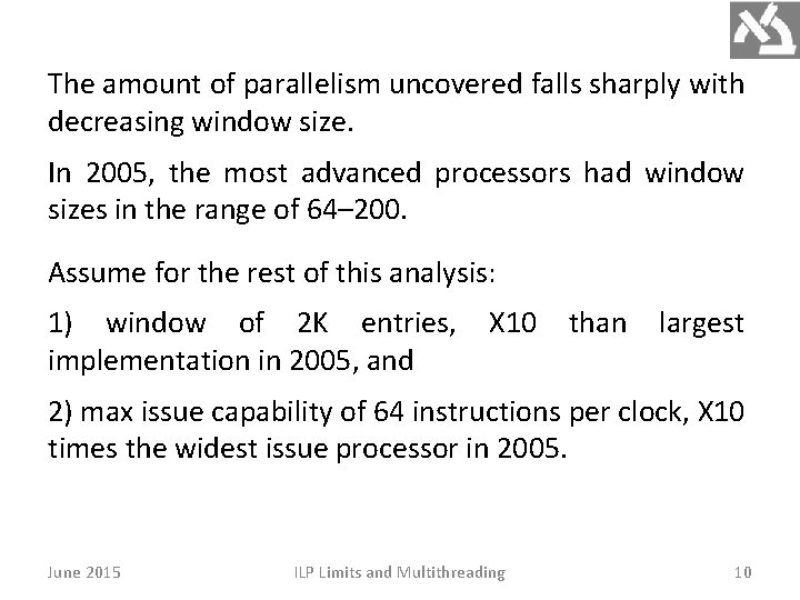 The amount of parallelism uncovered falls sharply with decreasing window size. In 2005, the The amount of parallelism uncovered falls sharply with decreasing window size. In 2005, the