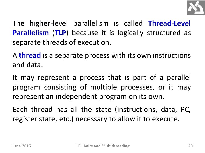 The higher-level parallelism is called Thread-Level Parallelism (TLP) because it is logically structured as