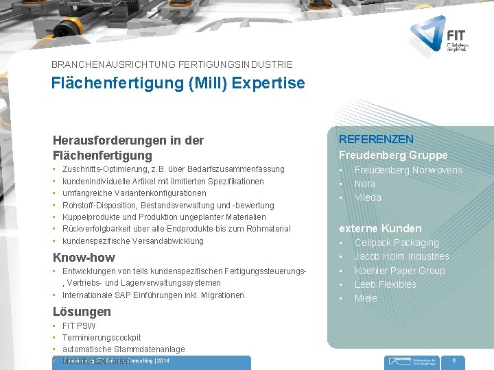 BRANCHENAUSRICHTUNG FERTIGUNGSINDUSTRIE Flächenfertigung (Mill) Expertise Herausforderungen in der Flächenfertigung REFERENZEN Freudenberg Gruppe • •