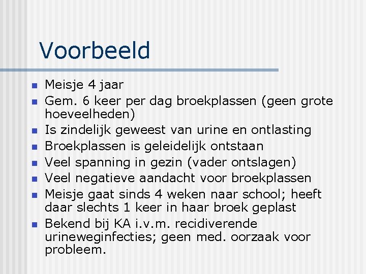 Voorbeeld n n n n Meisje 4 jaar Gem. 6 keer per dag broekplassen