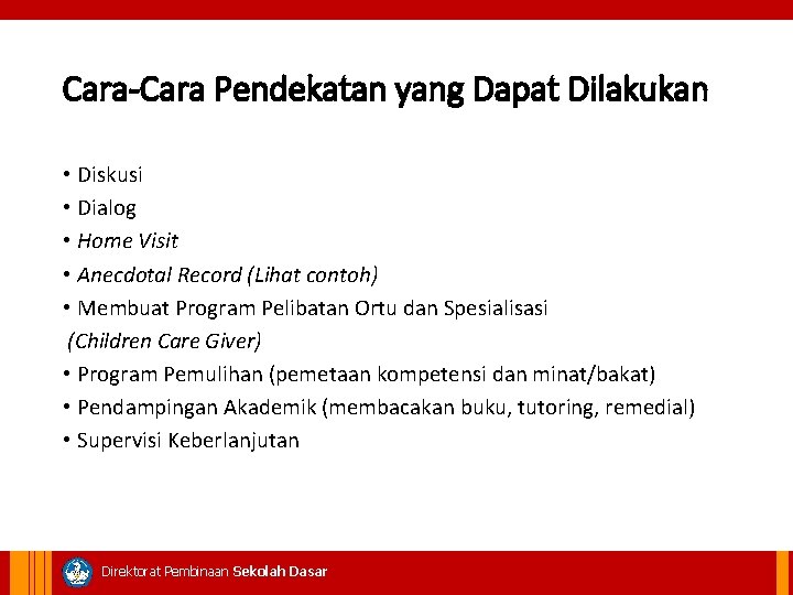 Cara-Cara Pendekatan yang Dapat Dilakukan • Diskusi • Dialog • Home Visit • Anecdotal