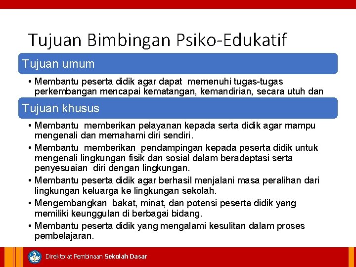 Tujuan Bimbingan Psiko-Edukatif Tujuan umum • Membantu peserta didik agar dapat memenuhi tugas-tugas perkembangan