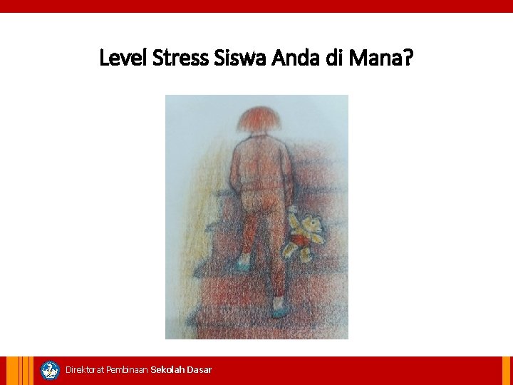 Level Stress Siswa Anda di Mana? Direktorat Pembinaan Sekolah Dasar 