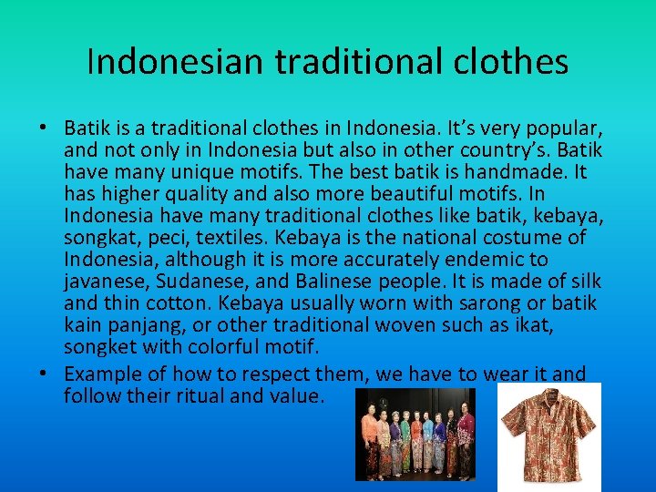 Indonesian traditional clothes • Batik is a traditional clothes in Indonesia. It’s very popular,