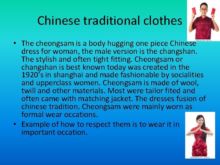 Chinese traditional clothes • The cheongsam is a body hugging one piece Chinese dress