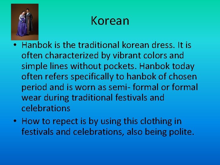 Korean • Hanbok is the traditional korean dress. It is often characterized by vibrant
