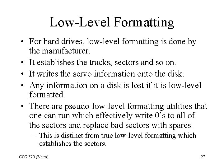 Low-Level Formatting • For hard drives, low-level formatting is done by the manufacturer. •