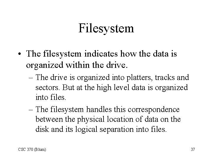 Filesystem • The filesystem indicates how the data is organized within the drive. –