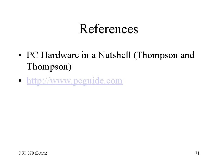 References • PC Hardware in a Nutshell (Thompson and Thompson) • http: //www. pcguide.