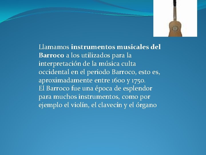 Llamamos instrumentos musicales del Barroco a los utilizados para la interpretación de la música