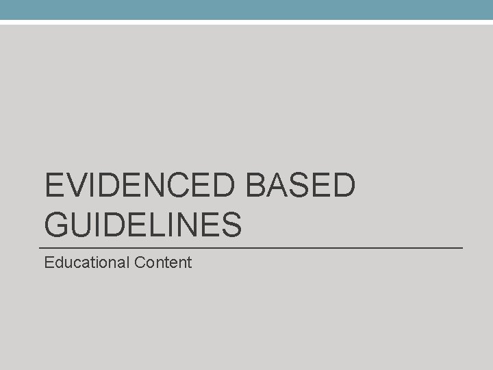 EVIDENCED BASED GUIDELINES Educational Content 