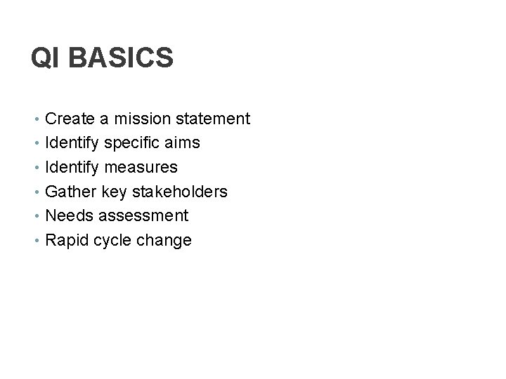 QI BASICS • Create a mission statement • Identify specific aims • Identify measures