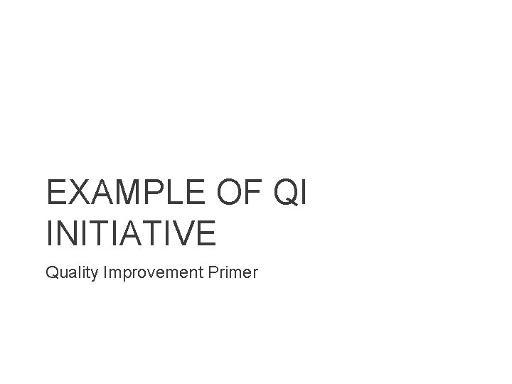 EXAMPLE OF QI INITIATIVE Quality Improvement Primer 