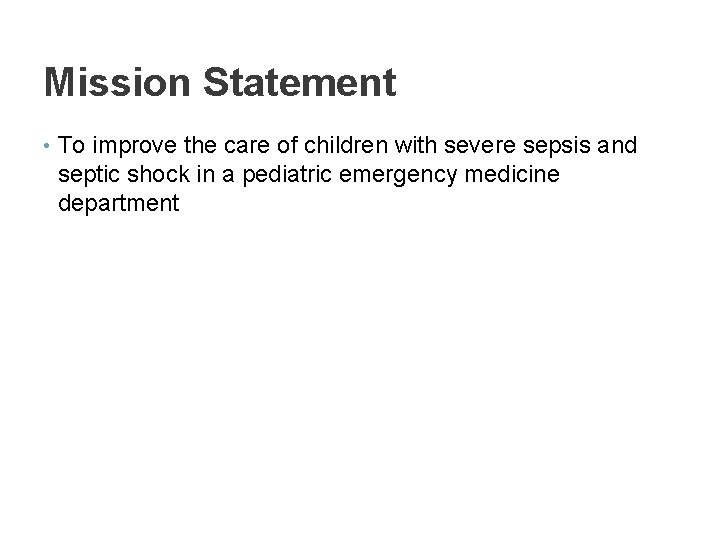 Mission Statement • To improve the care of children with severe sepsis and septic