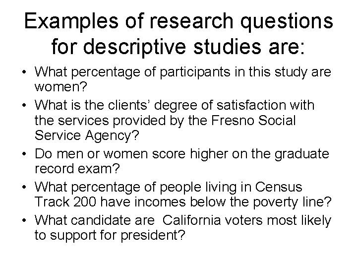 Examples of research questions for descriptive studies are: • What percentage of participants in