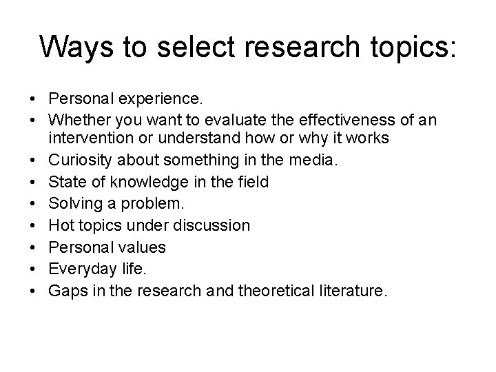 Ways to select research topics: • Personal experience. • Whether you want to evaluate
