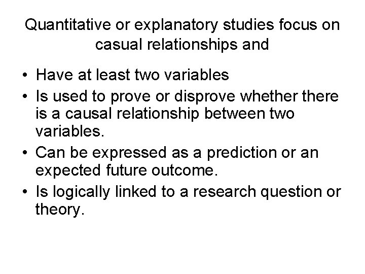 Quantitative or explanatory studies focus on casual relationships and • Have at least two