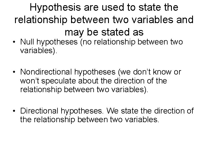 Hypothesis are used to state the relationship between two variables and may be stated