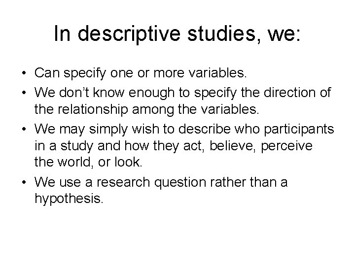 In descriptive studies, we: • Can specify one or more variables. • We don’t
