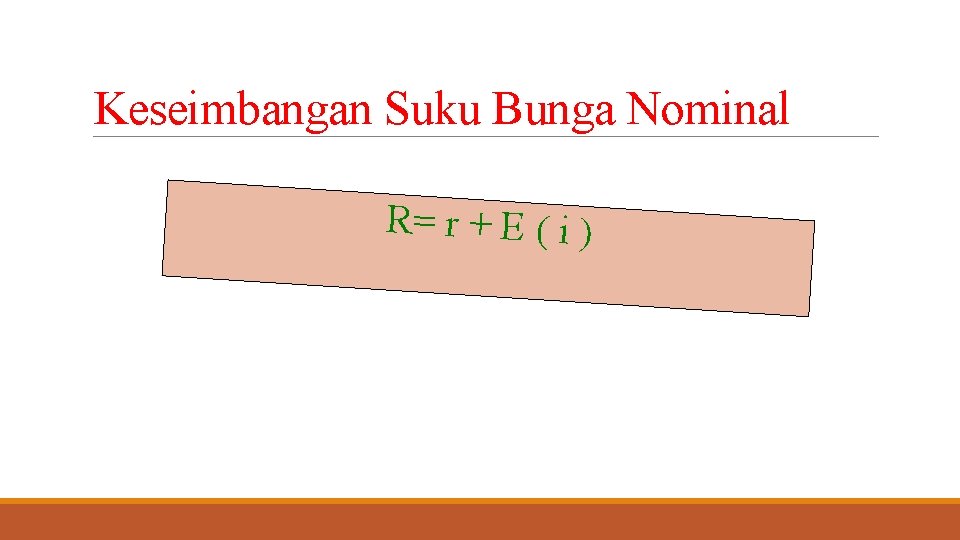 Keseimbangan Suku Bunga Nominal R= r + E ( i ) 