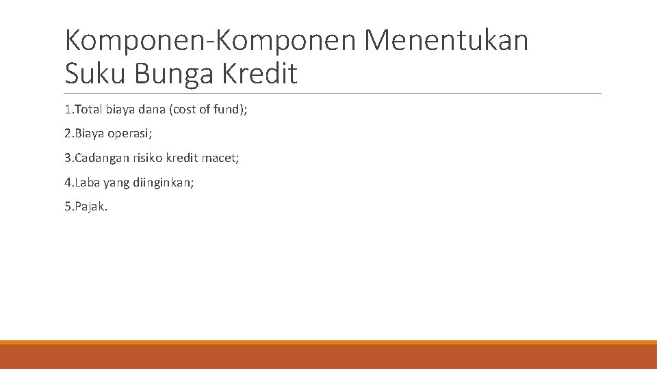 Komponen-Komponen Menentukan Suku Bunga Kredit 1. Total biaya dana (cost of fund); 2. Biaya