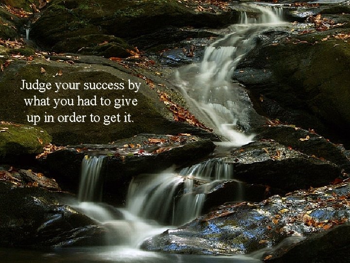 Judge your success by what you had to give up in order to get